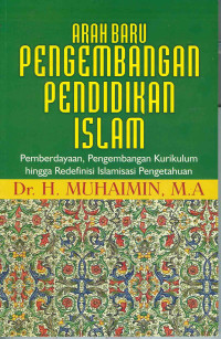 ARAH BARU PENGEMBANGAN PENDIDIKAN ISLAM ( PEMBERDAYAAN, PENGEMBANGAN KURIKULUM HINGGA REDEFINISI ISLAMISASI PENGETAHUAN )